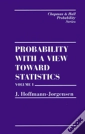 Probability With A View Towards Statistics, Volume I