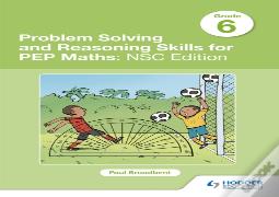 Problem Solving And Reasoning Skills For Pep Maths Grade 6: Nsc Edition