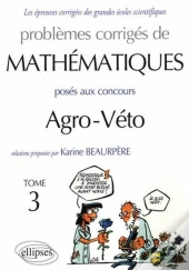 Problèmes Corrigés De Mathématiques Posés Aux Concours Agro-Veto Tome 3