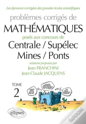 Problèmes Corrigés De Mathématiques Posés Aux Concours De Centrale/Supélec/Mines/Ponts Tome 2