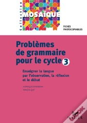 Problèmes De Grammaire Pour Le Cycle 3 ; Observation Réfléchie De La Langue Et Le Débat ; Fiches Photocopiables