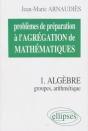 Problèmes De Préparation À L'Agrégation De Mathématiques 1 - Algèbre - Groupes, Arithmétique - Preview