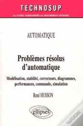 Problèmes Résolus D'Automatique - Modélisation, Stabilité, Correcteurs, Diagrammes, Performances, Commande, Simulation - Automatique - Niveau B