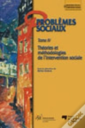 Problèmes Sociaux Tome 4 ; Théories Et Méthodologies De L'Intervention Sociale