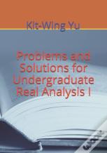 Problems And Solutions For Undergraduate Real Analysis I