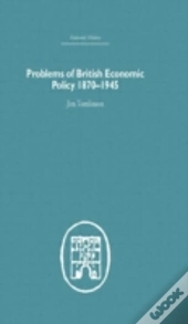 Problems Of British Economic Policy, 1870-1945