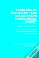 Problems Of Reflexivity And Dialectics In Sociological Inquiry (Rle Social Theory)