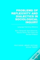 Problems Of Reflexivity And Dialectics In Sociological Inquiry (Rle Social Theory)