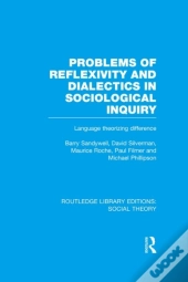 Problems Of Reflexivity And Dialectics In Sociological Inquiry (Rle Social Theory)