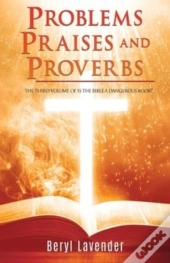 Problems Praises And Proverbs The Third Volume Of 'Is The Bible A Dangerous Book?'