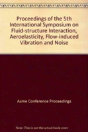Proceedings Of The 5th International Symposium On Fluid-Structure Interaction, Aeroelasticity, Flow-Induced Vibration And Noise - Preview