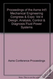 Proceedings Of The Asme Int'L Mechanical Engineering Congress & Expo : Vol 4 Design, Analysis, Control & Diagnosis Fluid Power Systems