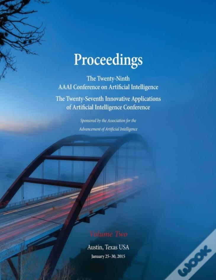 Proceedings Of The Twenty-Ninth Aaai Conference On Artificial Intelligence And The Twenty-Seventh Innovative Applications Of Artificial Intelligence Conference Volume Two