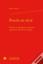 Proces En Recit - Formes Et Perception De Proces Avant L'An Mil (Ixe-Xe Siecles)
