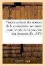 Proces-Verbaux Des Seances De La Commission Nommee Pour L'Etude De La Question Des Douanes - Preview