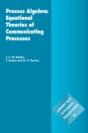 Process Algebra: Equational Theories Of Communicating Processes - Preview