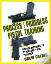 Process And Progress Pistol Training