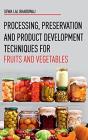 Processing, Preservation And Product Development Techniques For Fruits And Vegetables - Preview