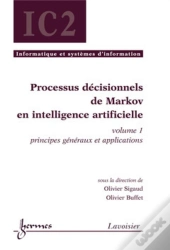 Processus Décisionnels De Markov En Intelligence Artificielle, Volume 1 : Principes Généraux Et Applications