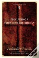 Proclaiming A Cross-Centered Theology