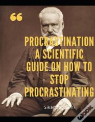 Procrastination  A Scientific Guide On How To Stop Procrastinating