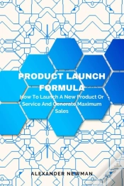 Capa do artigo Product Launch Formula: How To Launch A New Product Or Service And Generate Maximum Sales