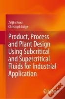 Product, Process And Plant Design Using Subcritical And Supercritical Fluids For Industrial Application