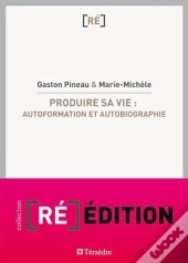 Produire Sa Vie : Autoformation Et Autobiographie