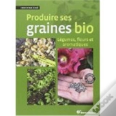 Produire Ses Graines Bio ; Légumes Et Fleurs