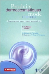 Produits Dermocosmétiques, Mode D'Emploi ; Comprendre Pour Mieux Conseiller