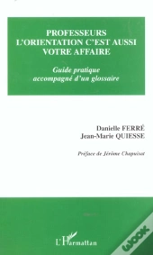 Professeurs L'Orientation C'Est Aussi Votre Affaire ; Guide Pratique Accompagne D'Un Glossaire
