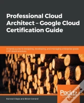 Professional Cloud Architect -  Google Cloud Certification Guide