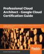Professional Cloud Architect -  Google Cloud Certification Guide - Preview