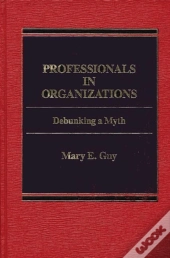 Professionals In Organizations Debunking A Myth