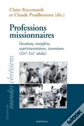 Professions Missionnaires : Vocations, Transferts, Expérimentations, Inventions (Xixe-Xxie Siècles)