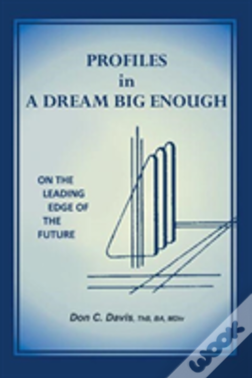 Profiles In A Dream Big Enough: On The Leading Edge Of The Future