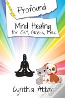 Profound Mind Healing For Self, Others, Pets