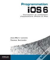 Programmation Ios 6 Pour Iphone Et Ipad ; Conception, Programmation Et Publication