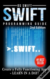 Programming: Swift: Create A Fully Functioning App: Learn In A Day!