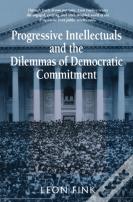 Progressive Intellectuals And The Dilemmas Of Democratic Commitment
