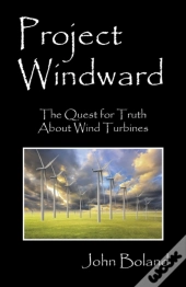 Project Windward: The Quest For Truth About Wind Turbines