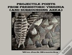 Projectile Points From Prehistoric Virginia (And Surrounding Area)