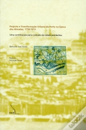 Projecto e Transformação Urbana do Porto na Época dos Almadas, 1758-1813