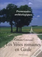 Promenades Archéologiques ; Les Voies Romaines En Gaule