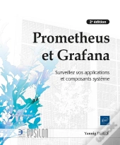 Prometheus Et Grafana : Surveillez Vos Applications Et Composants Système (2e Édition)