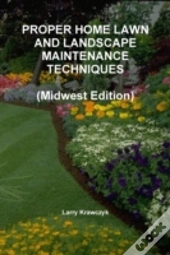Proper Home Lawn And Landscape Maintenance Techniques (Midwest Edition)