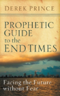 Prophetic Guide To The End Times: Facing The Future Without Fear - Preview
