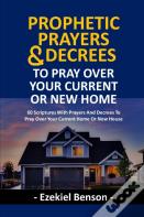 Prophetic Prayers And Decrees To Pray Over Your Current Or New House