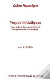 Propos Intiatiques ; Pour Aider À La Compréhension Du Symbolisme Maçonnique