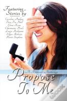 Propose To Me, A Romance Anthology